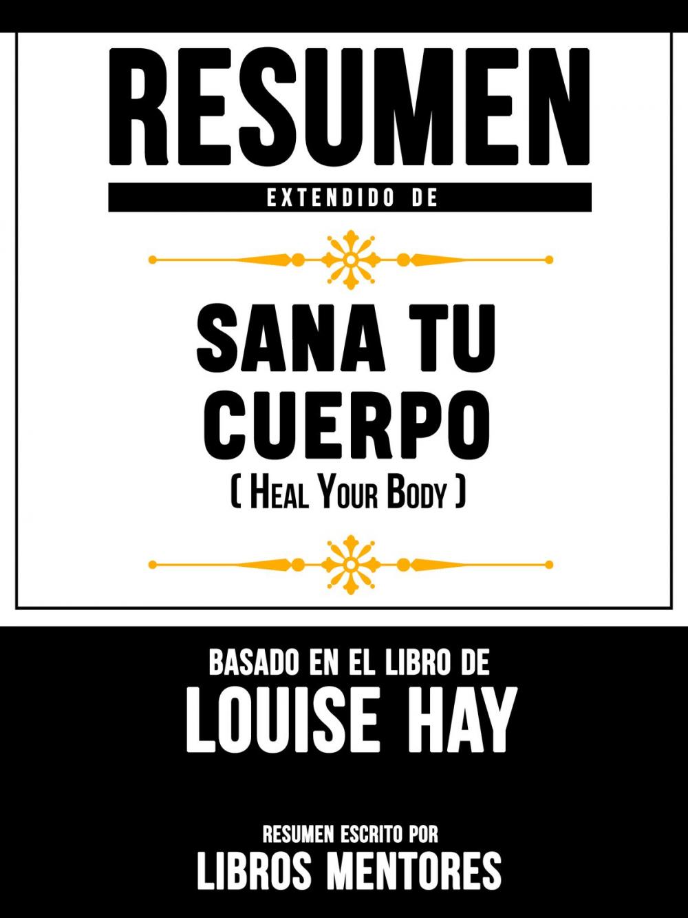 Big bigCover of Resumen Extendido De Sana Tu Cuerpo (Heal Your Body) – Basado En El Libro De Louise Hay