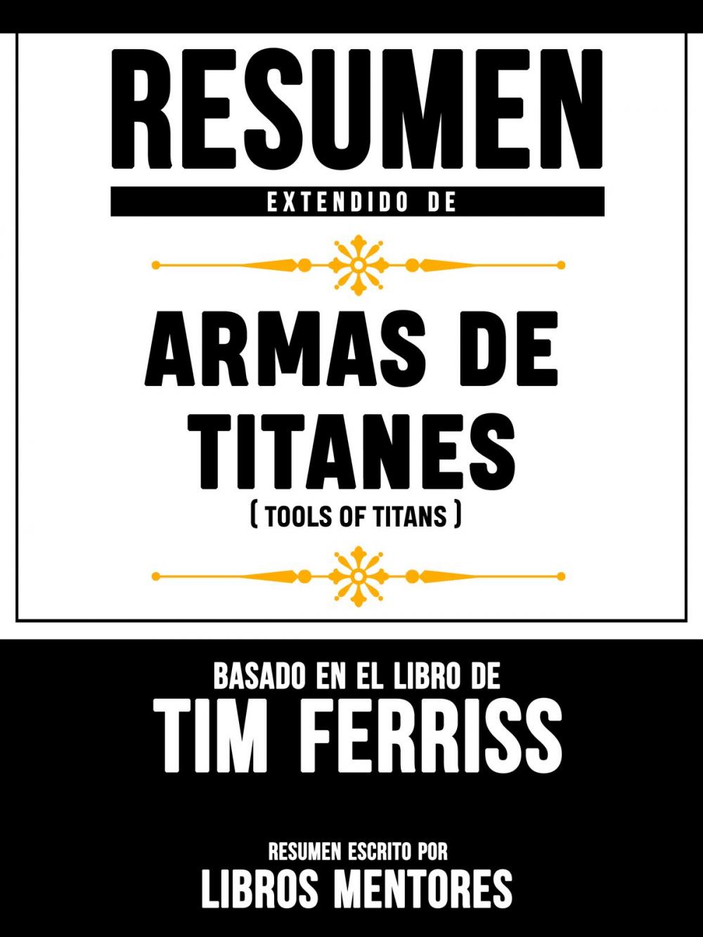 Big bigCover of Resumen Extendido De Armas De Titanes (Tools Of Titans) – Basado En El Libro De Tim Ferriss