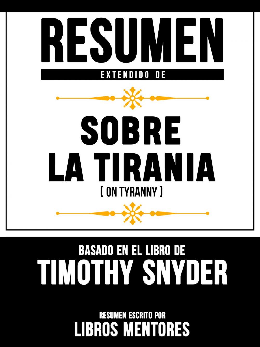 Big bigCover of Resumen Extendido De Sobre La Tirania (On Tyranny) – Basado En El Libro De Timothy Snyder