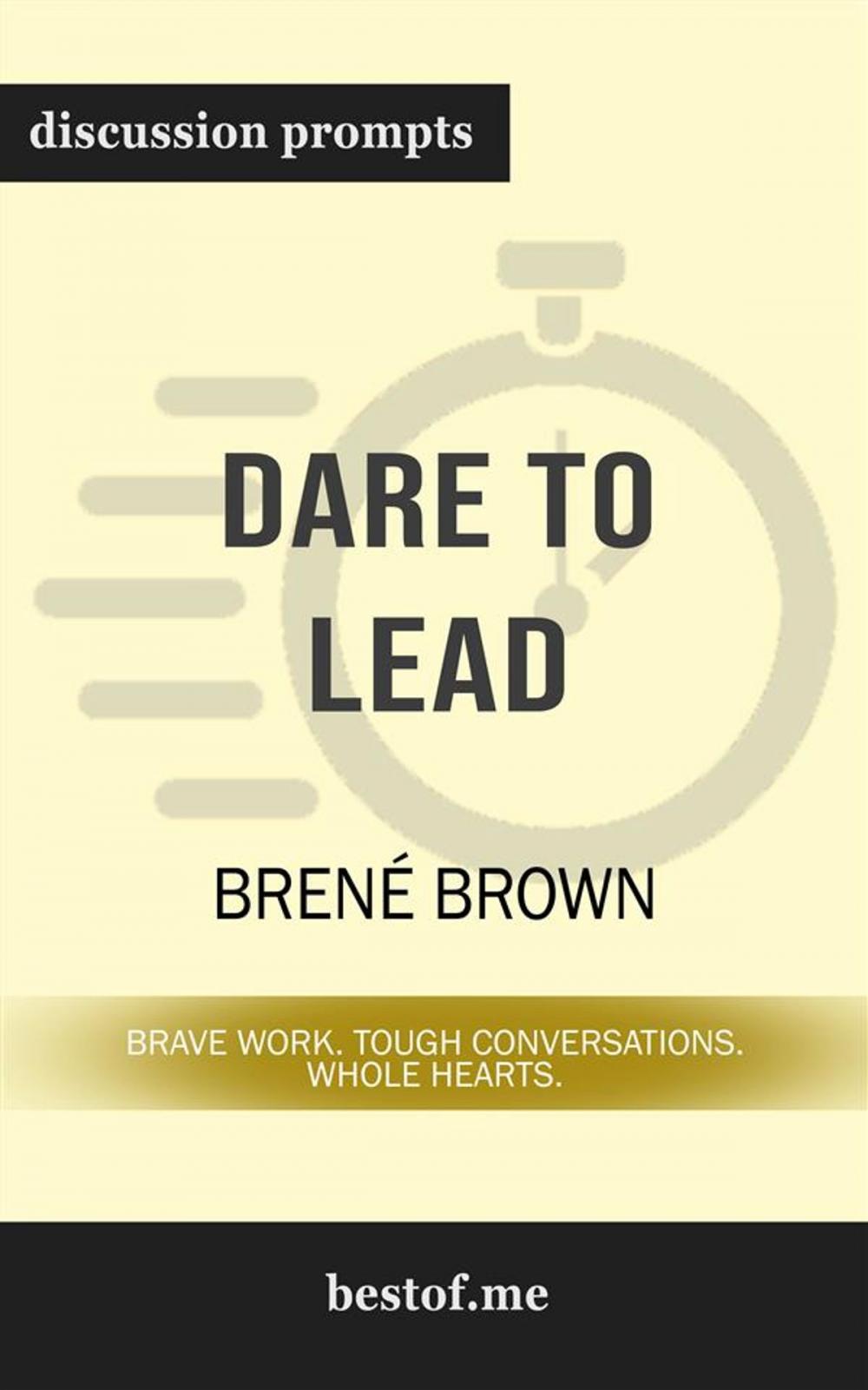 Big bigCover of Summary: "Dare to Lead: Brave Work. Tough Conversations. Whole Hearts." by Brené Brown | Discussion Prompts