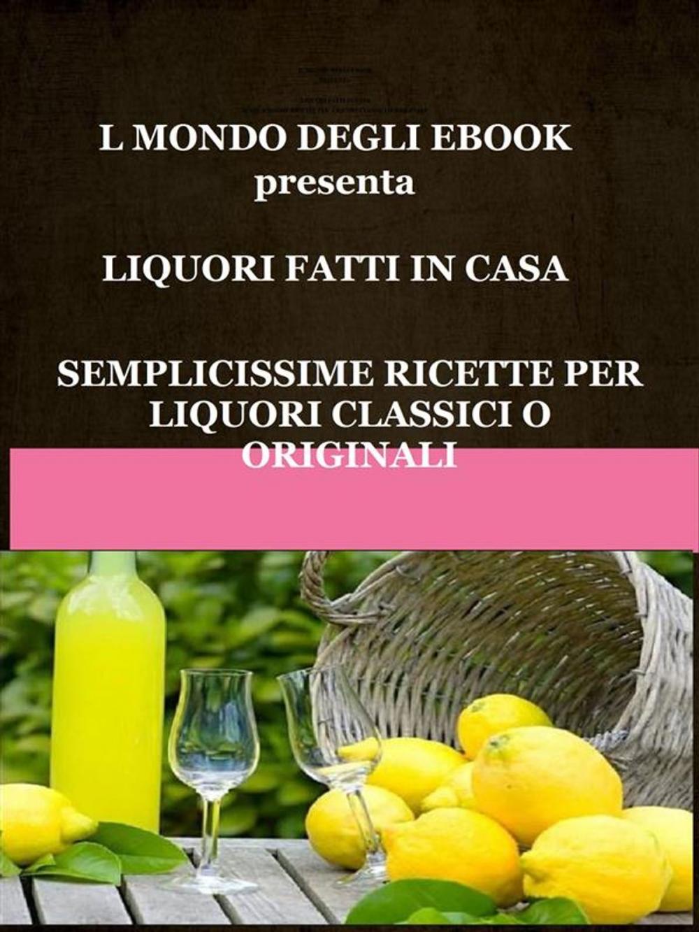 Big bigCover of Il Mondo degli Ebook presenta 'Liquori fatti in casa'