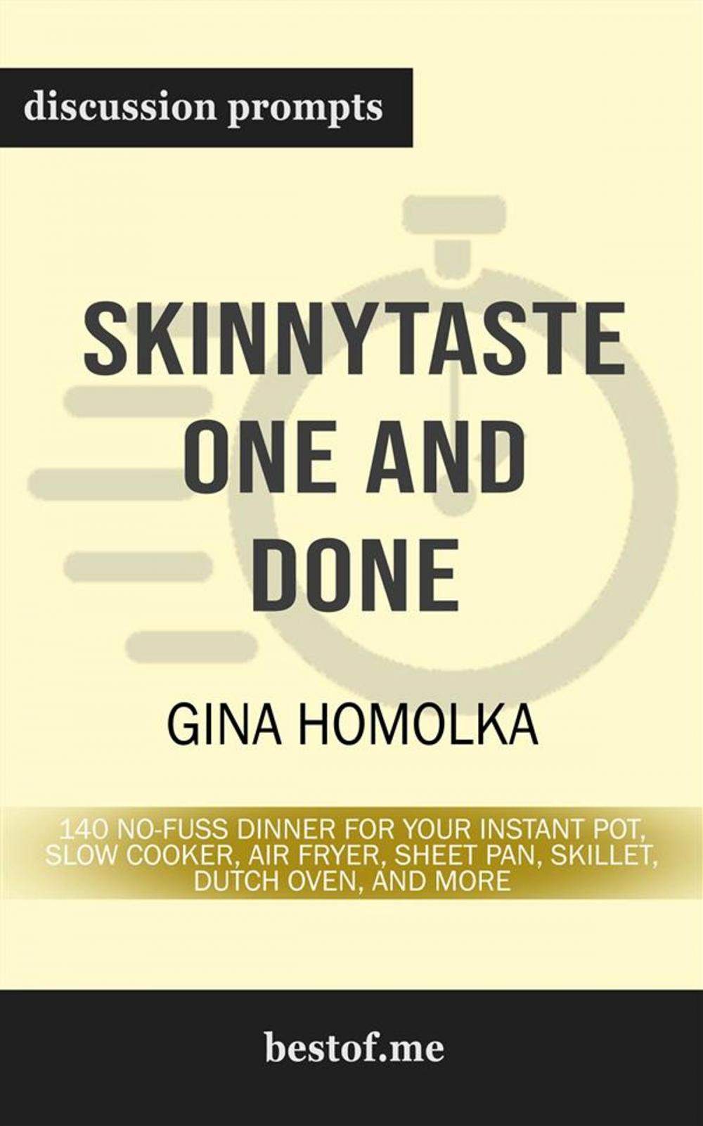 Big bigCover of Summary: "Skinnytaste One and Done: 140 No-Fuss Dinners for Your Instant Pot®, Slow Cooker, Air Fryer, Sheet Pan, Skillet, Dutch Oven, and More" by Gina Homolka | Discussion Prompts