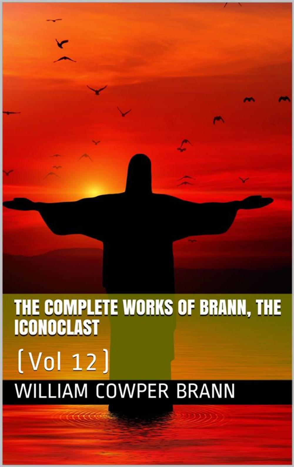 Big bigCover of The Complete Works of Brann, the Iconoclast — Volume 12