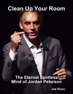 Cover of the book Clean Up Your Room: The Eternal Spotless Mind of Jordan Peterson by L. A. Beaver