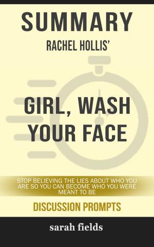 Cover of the book Summary of Girl, Wash Your Face: Stop Believing the Lies About Who You Are so You Can Become Who You Were Meant to Be by Rachel Hollis (Discussion Prompts) by John R. Kite
