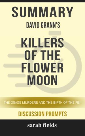 Cover of the book Summary of Killers of the Flower Moon: The Osage Murders and the Birth of the FBI by David Grann (Discussion Prompts) by Lisa Pomeroy