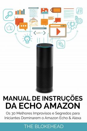 Book cover of Manual de instruções da Echo Amazon : Os 30 melhores improvisos e segredos para iniciantes dominarem o Amazon Echo & Alexa