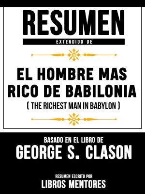 Book cover of Resumen Extendido De El Hombre Mas Rico De Babilonia (The Richest Man In Babylon) – Basado En El Libro De George S. Clason