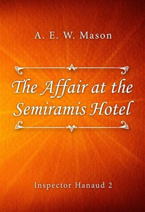 Cover of the book The Affair at the Semiramis Hotel by L. M. Montgomery