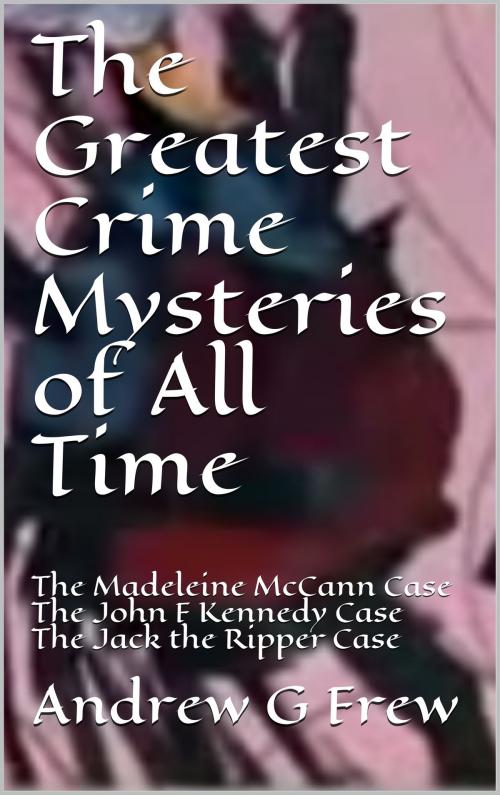 Cover of the book The Greatest Crime Mysteries of All Time by a f, andrew frew
