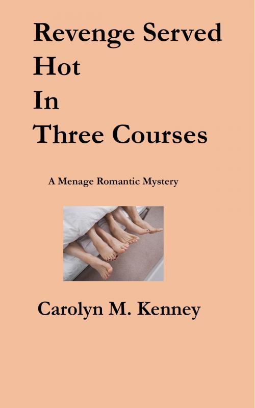 Cover of the book Revenge Served Hot In Three Courses by Carolyn Kenney, Carolyn Kenney