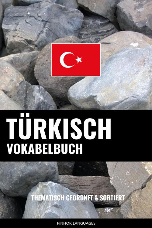 Cover of the book Türkisch Vokabelbuch: Thematisch Gruppiert & Sortiert by Pinhok Languages, Pinhok Languages