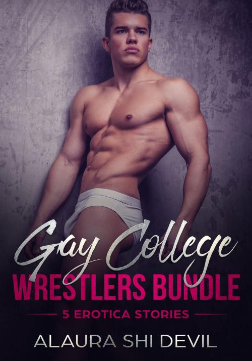Cover of the book Gay College Wrestlers: 5 Short Stories by Alaura Shi Devil, Alaura Shi Devil