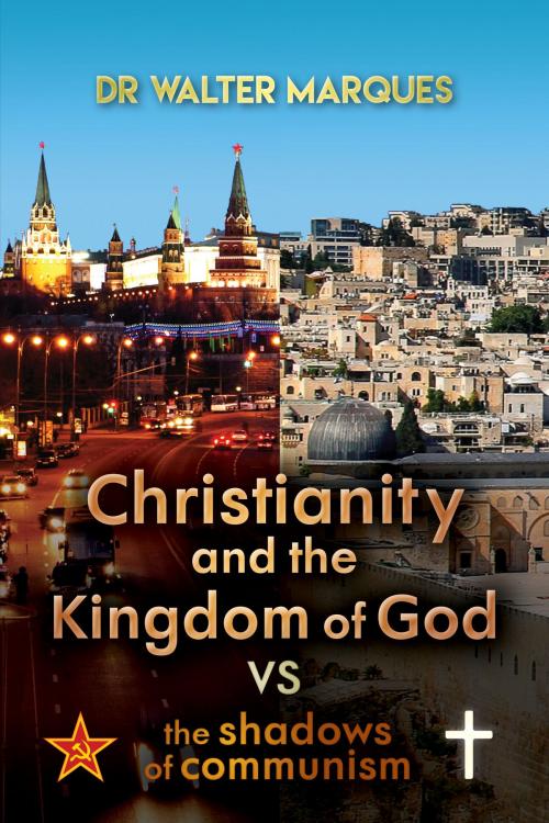 Cover of the book Christianity And The Kingdom Of God VS The Shadows Of Communism by Dr Valdemar Marques, Dr Valdemar Marques