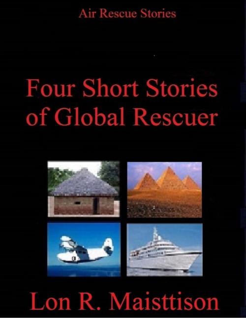 Cover of the book Four Short Stories of Global Rescuer by Lon R. Maisttison, Lulu.com