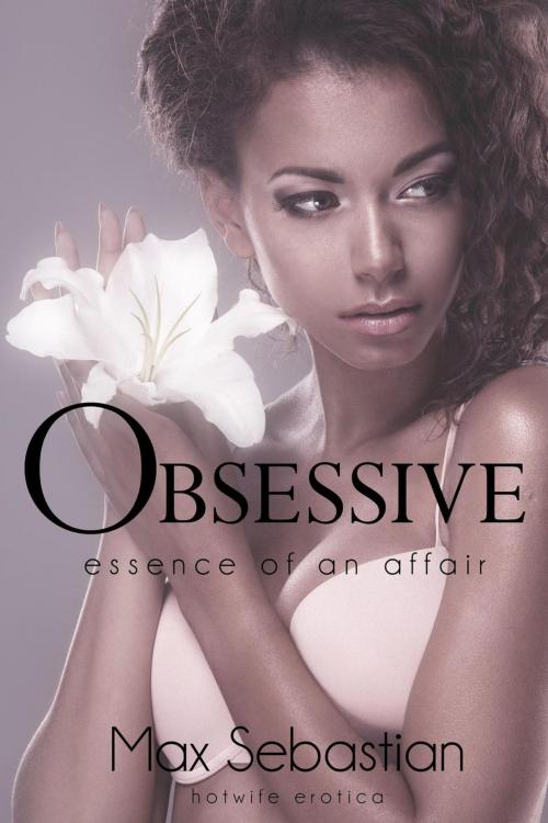 Cover of the book Obsessive: Essence of an Affair by Max Sebastian, Max Sebastian