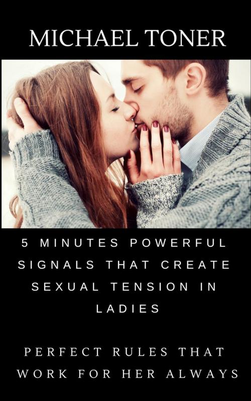 Cover of the book 5 Minutes Powerful Signals That Create Sexual Tension in Ladies by Michael Toner, Skylight Books
