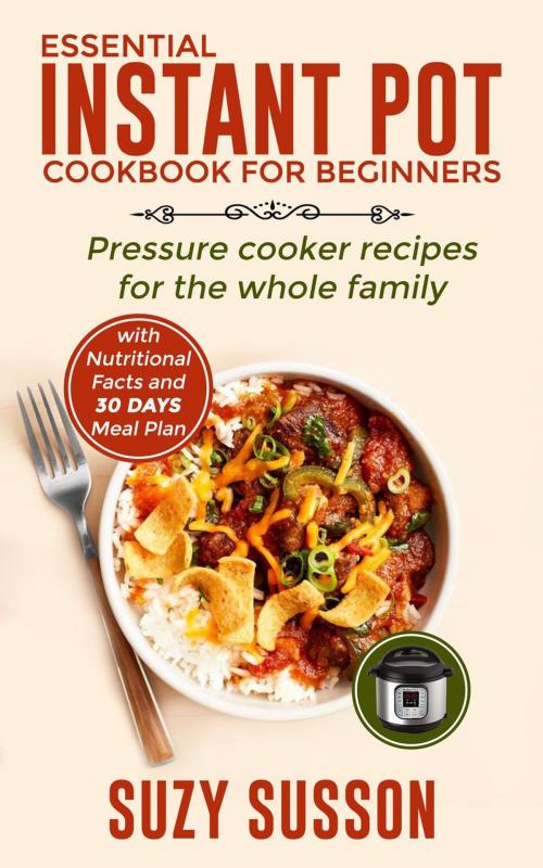 Cover of the book Essential Instant Pot Cookbook for Beginners: Pressure Cooker Recipes for the Whole Family by Suzy Susson, Suzy Susson