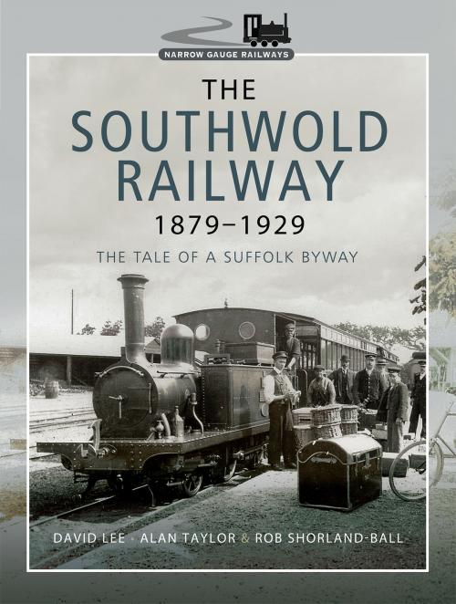 Cover of the book The Southwold Railway 1879–1929 by Rob Shorland-Ball, David Lee, Alan Taylor, Pen and Sword