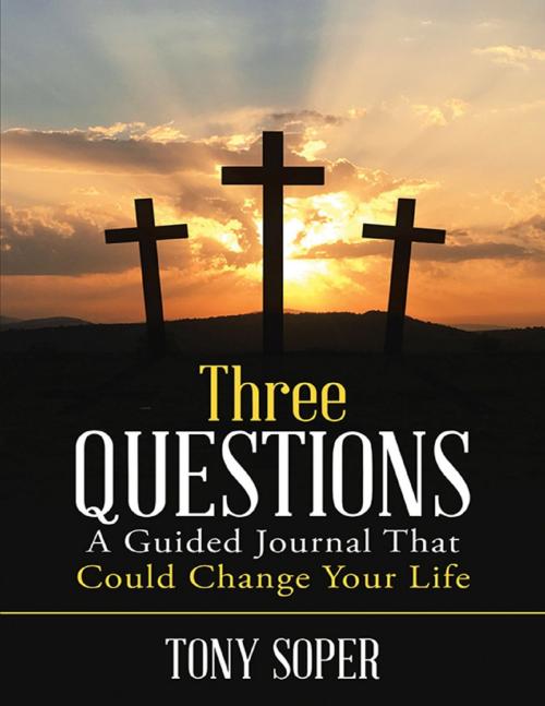 Cover of the book Three Questions: A Guided Journal That Could Change Your Life by Tony Soper, Lulu Publishing Services