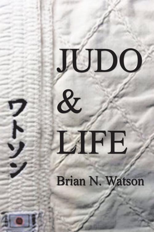 Cover of the book Judo & Life by Brian N. Watson, Trafford Publishing