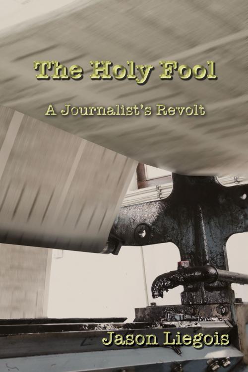 Cover of the book The Holy Fool: A Journalist's Revolt by Jason Liegois, The Educational Publisher/Biblio Publishing
