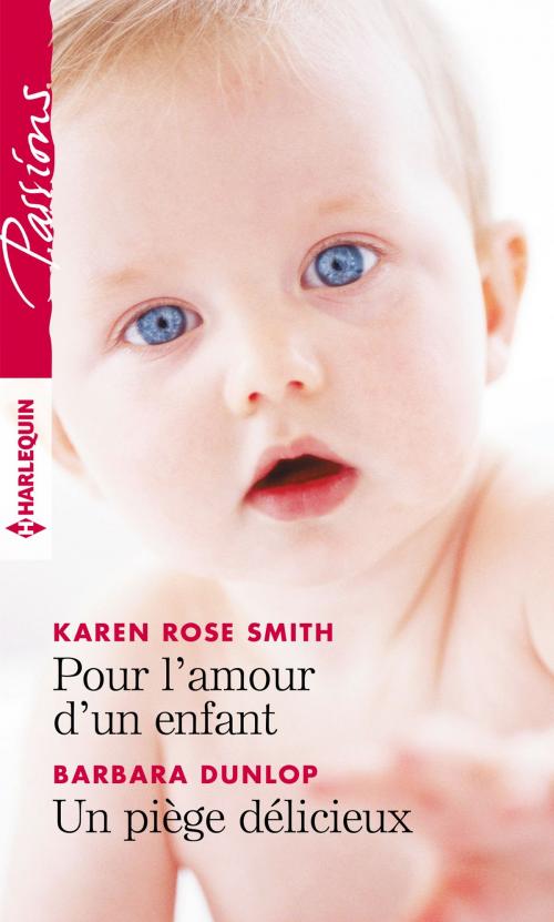 Cover of the book Pour l'amour d'un enfant - Un piège délicieux by Karen Rose Smith, Barbara Dunlop, Harlequin