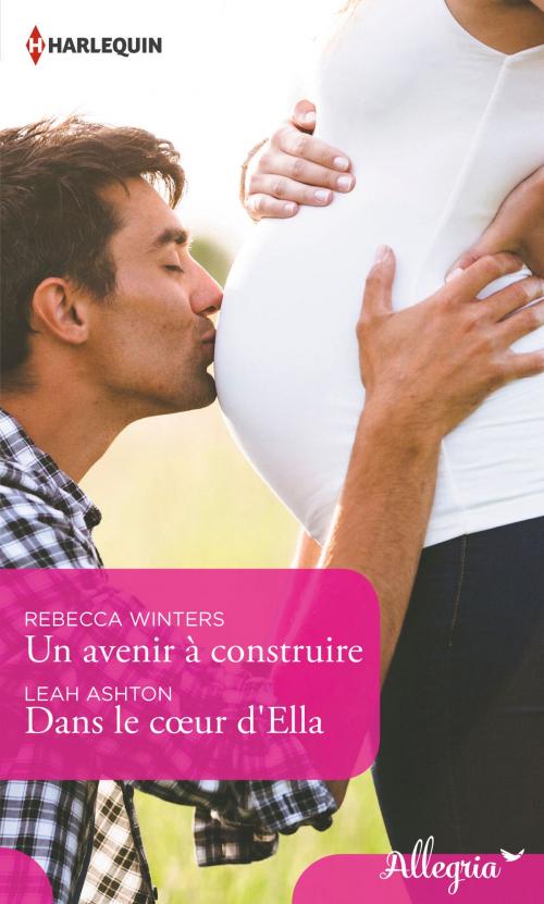 Cover of the book Un avenir à construire - Dans le coeur d'Ella by Rebecca Winters, Leah Ashton, Harlequin