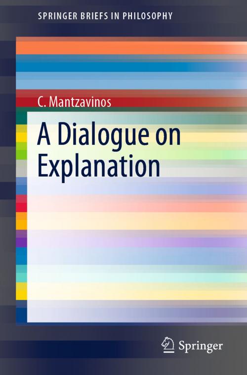 Cover of the book A Dialogue on Explanation by C. Mantzavinos, Springer International Publishing