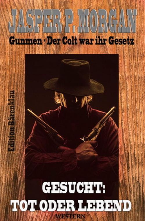 Cover of the book Gesucht: Tot oder lebend by Jasper P. Morgan, Uksak E-Books