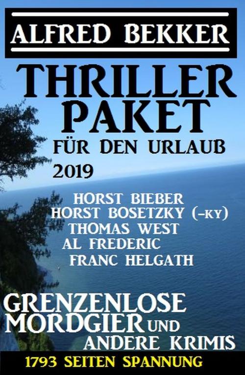 Cover of the book Thriller Paket für den Urlaub 2019: Grenzenlose Mordgier und andere Krimis: 1793 Seiten Spannung by Alfred Bekker, Horst Bosetzky, Thomas West, Franc Helgath, Al Frederic, Horst Bieber, Alfredbooks