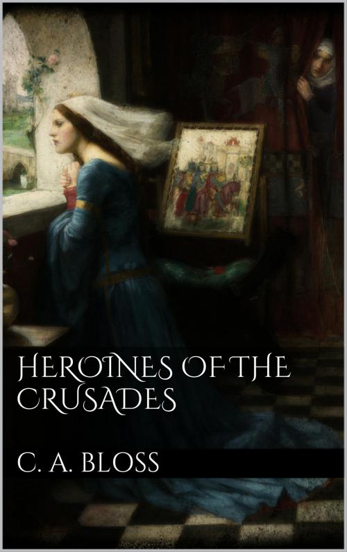 Cover of the book Heroines of the Crusades by C. A. Bloss, Books on Demand