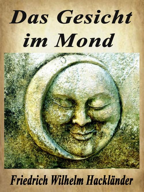 Cover of the book Das Gesicht im Mond by Friedrich Wilhelm Hackländer, Books on Demand