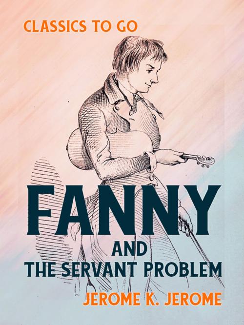 Cover of the book Fanny and the Servant Problem by Jerome K. Jerome, Otbebookpublishing