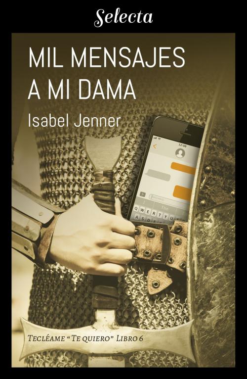 Cover of the book Mil mensajes a mi dama (Serie Tecléame te quiero 6) by Isabel Jenner, Penguin Random House Grupo Editorial España