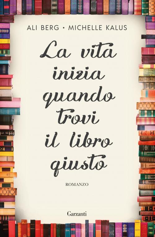 Cover of the book La vita inizia quando trovi il libro giusto by Ali Berg, Michelle Kalus, Garzanti