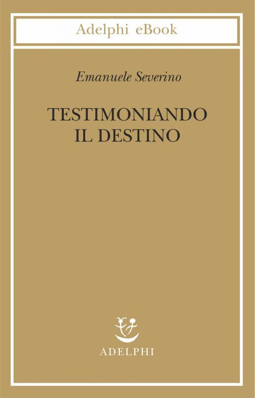 Cover of the book Testimoniando il destino by Emanuele Severino, Adelphi