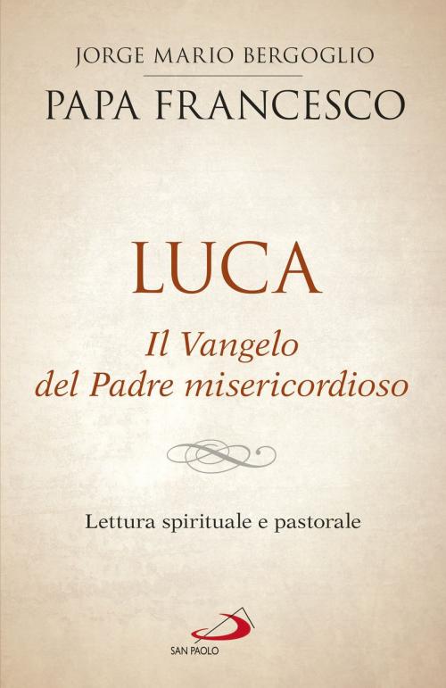 Cover of the book Luca. Il Vangelo del Padre misericordioso by Jorge Bergoglio (Papa Francesco), San Paolo Edizioni