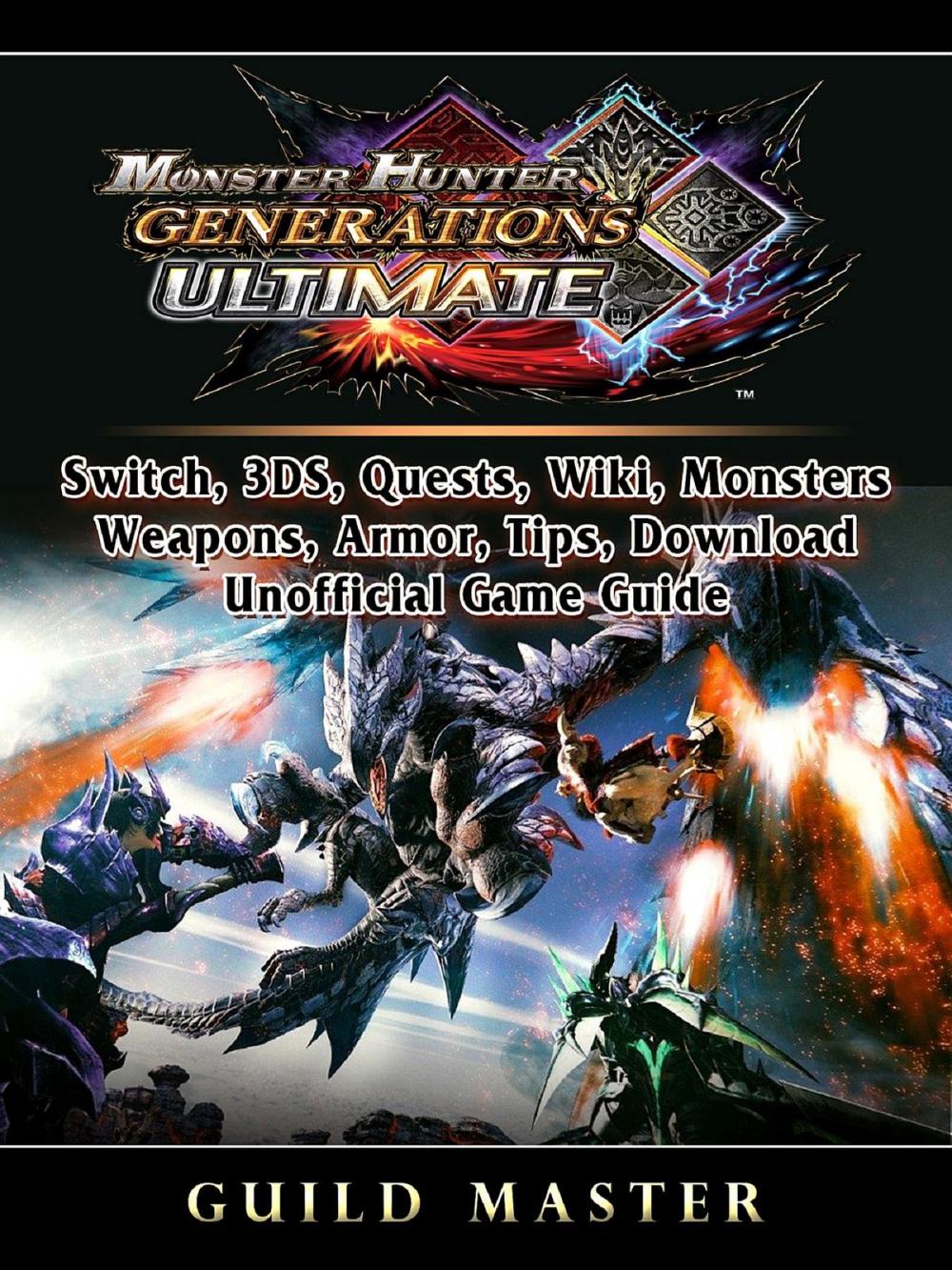 Big bigCover of Monster Hunter Generations Ultimate, Switch, 3DS, Quests, Wiki, Monsters, Weapons, Armor, Tips, Download, Unofficial Game Guide