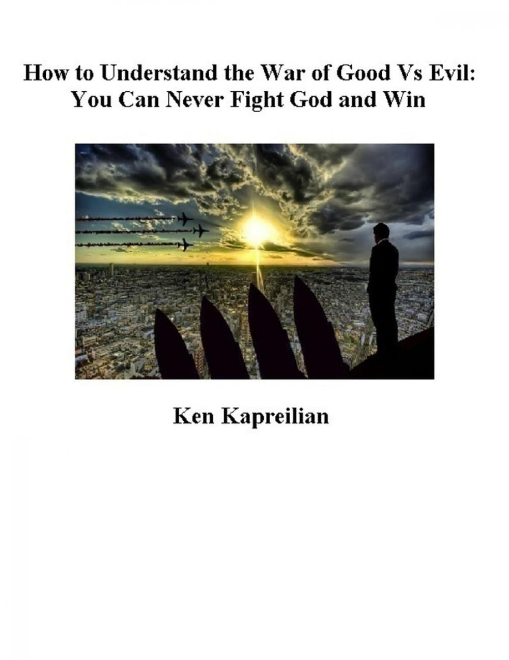 Big bigCover of How to Understand the War of Good Vs Evil: You Can Never Fight God and Win