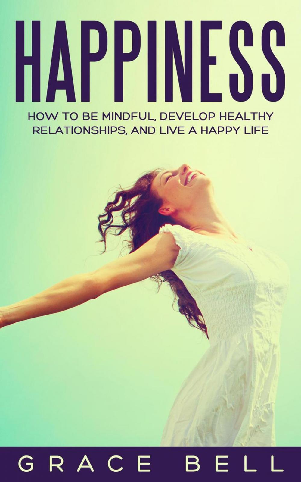 Big bigCover of Happiness: How to Be Mindful, Develop Healthy Relationships, and Live a Happy Life