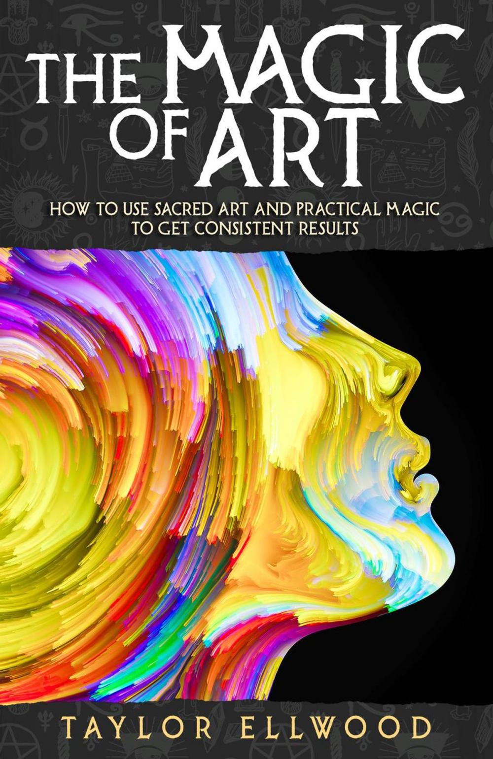 Big bigCover of The Magic of Art: How to Use Sacred Art and Practical Magic to Get Consistent Results