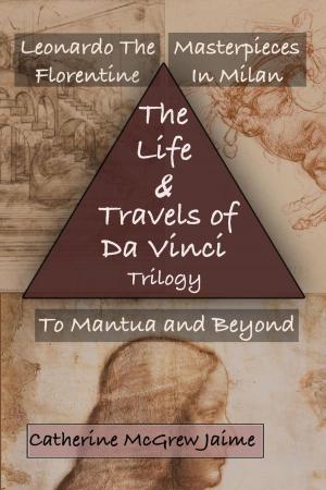 Cover of the book The Life and Travels of da Vinci Trilogy by Catherine McGrew Jaime
