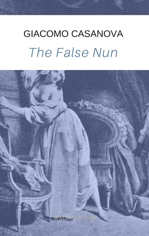 Cover of the book The False Nun by Giacomo Casanova, Walrus Books Publisher