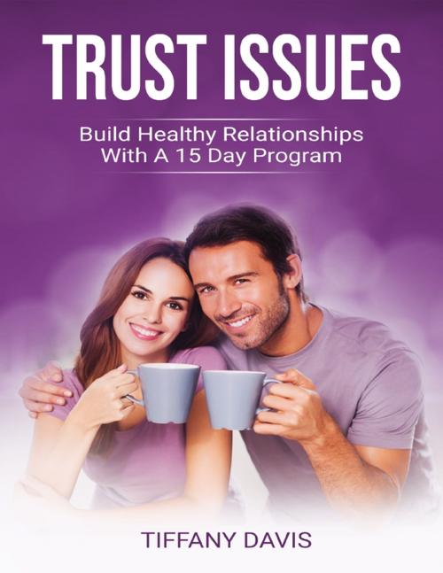 Cover of the book Trust Issues - Build Healthy Relationships With a 15 Day Program by Tiffany Davis, Lulu.com