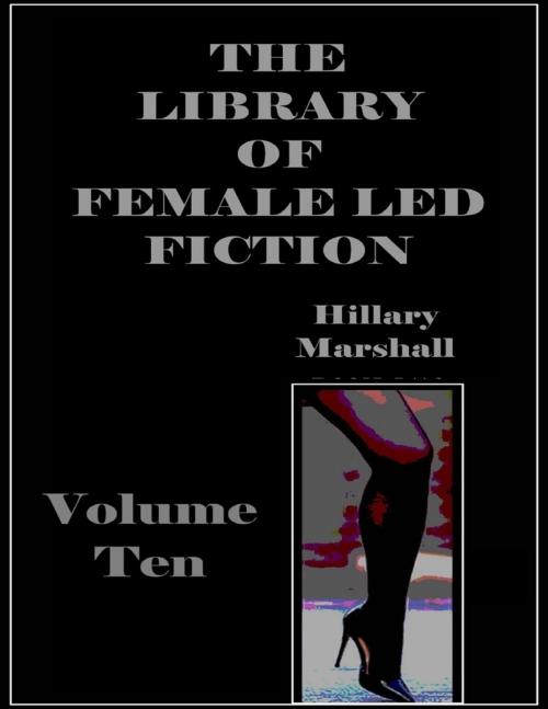 Cover of the book The Library of Female Led Fiction - Volume Ten by Hillary Marshall, Lulu.com