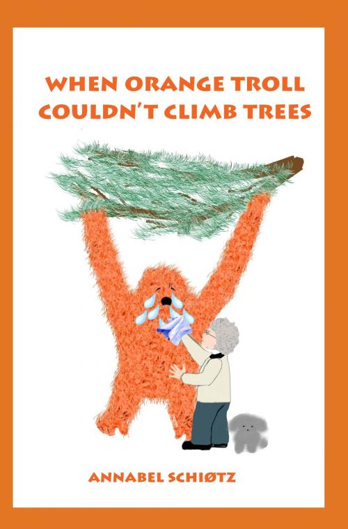 Cover of the book When Orange Troll Couldn't Climb Trees by Annabel Schiøtz, Annabel Schiøtz