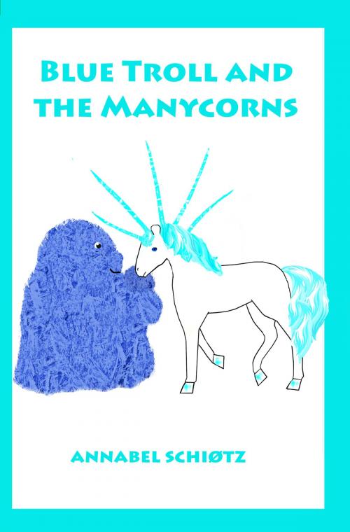 Cover of the book Blue Troll And The Manycorns by Annabel Schiøtz, Annabel Schiøtz
