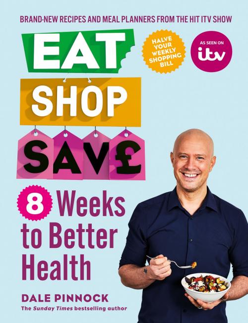 Cover of the book Eat Shop Save: 8 Weeks to Better Health by Dale Pinnock, Octopus Books