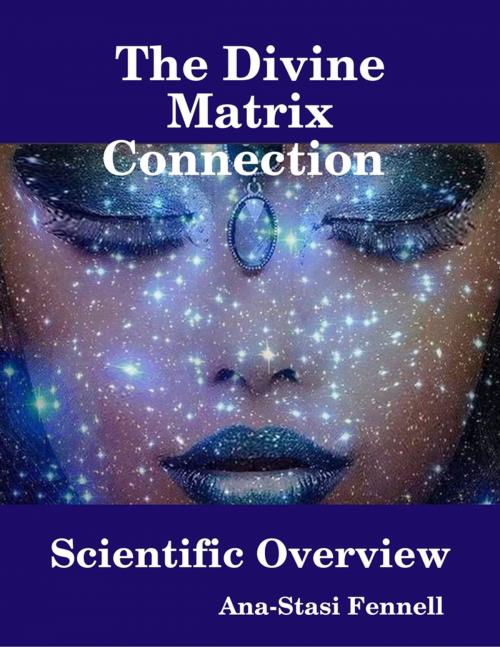 Cover of the book The Divine Matrix Connection - Scientific Overview by Ana-Stasi Fennell, Lulu.com